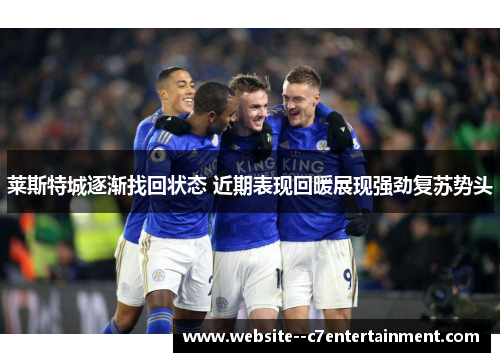 莱斯特城逐渐找回状态 近期表现回暖展现强劲复苏势头