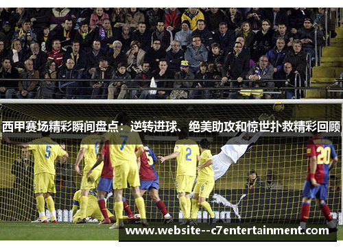 西甲赛场精彩瞬间盘点：逆转进球、绝美助攻和惊世扑救精彩回顾
