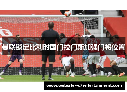 曼联锁定比利时国门拉门斯加强门将位置