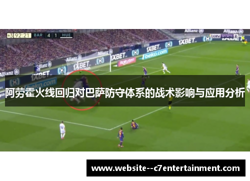 阿劳霍火线回归对巴萨防守体系的战术影响与应用分析